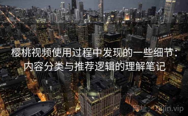 樱桃视频使用过程中发现的一些细节：内容分类与推荐逻辑的理解笔记